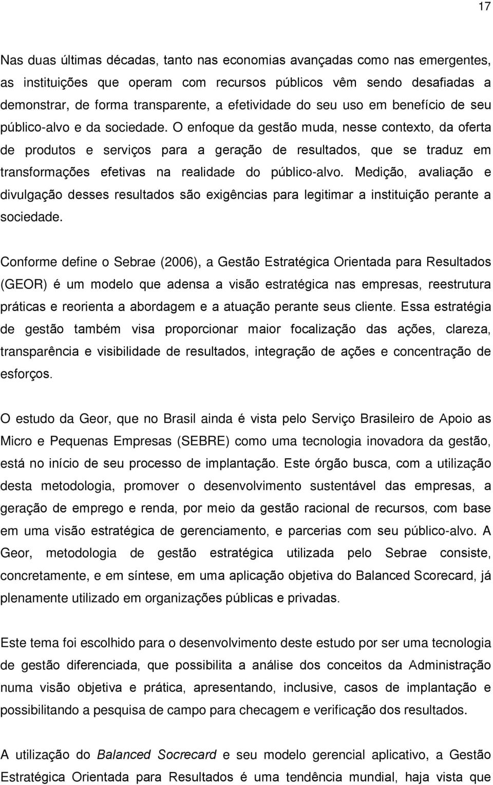 O enfoque da gestão muda, nesse contexto, da oferta de produtos e serviços para a geração de resultados, que se traduz em transformações efetivas na realidade do público-alvo.