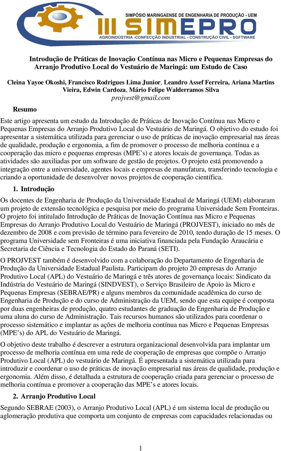 com Resumo Este artigo apresenta um estudo da Introdução de Práticas de Inovação Contínua nas Micro e Pequenas Empresas do Arranjo Produtivo Local do Vestuário de Maringá.