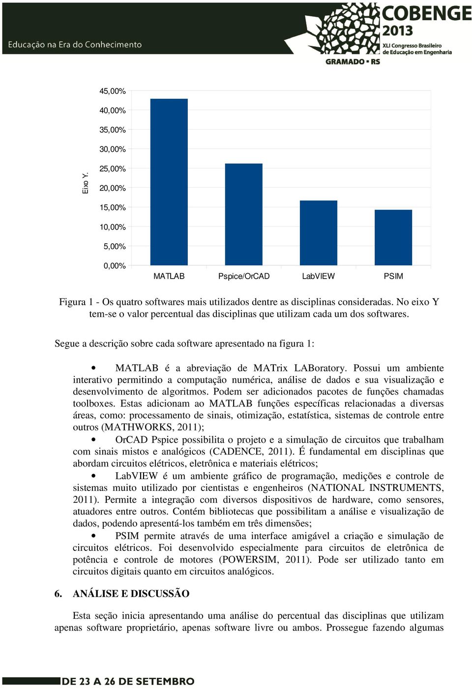 Possui um ambiente interativo permitindo a computação numérica, análise de dados e sua visualização e desenvolvimento de algoritmos. Podem ser adicionados pacotes de funções chamadas toolboxes.