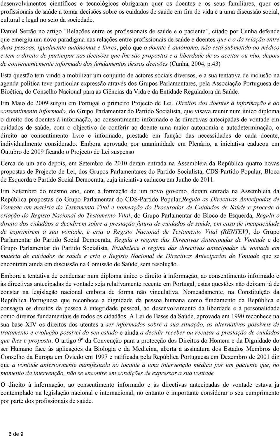 Daniel Serrão no artigo Relações entre os profissionais de saúde e o paciente, citado por Cunha defende que emergiu um novo paradigma nas relações entre profissionais de saúde e doentes que é o da