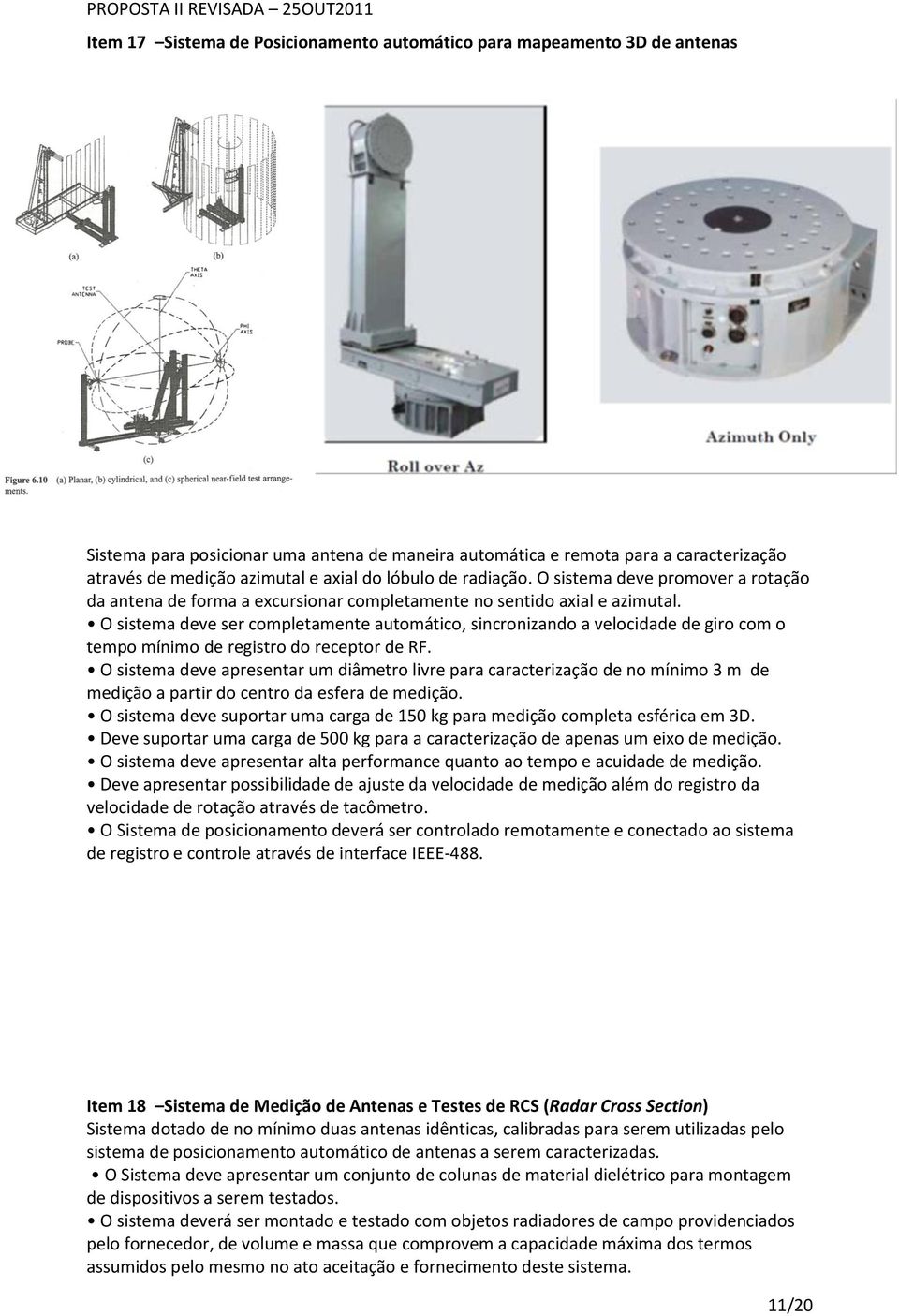 O sistema deve ser completamente automático, sincronizando a velocidade de giro com o tempo mínimo de registro do receptor de RF.