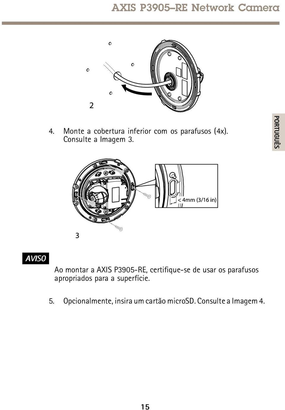 PORTUGUÊS < 4mm (3/16 in) 3 AVISO Ao montar a AXIS P3905-RE,