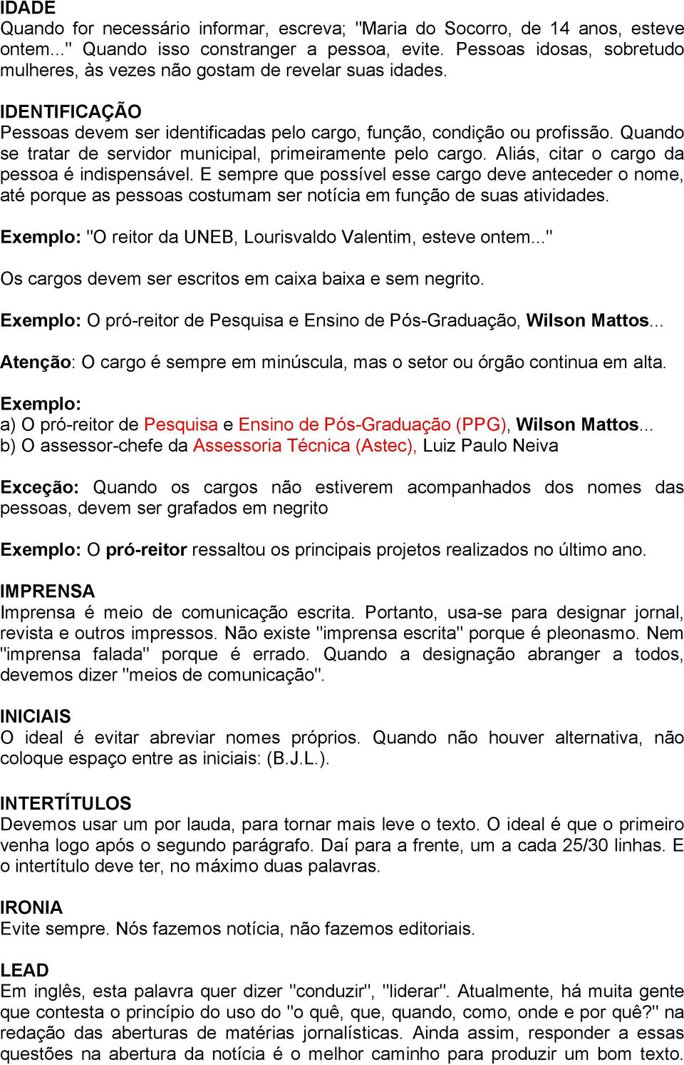 Quando se tratar de servidor municipal, primeiramente pelo cargo. Aliás, citar o cargo da pessoa é indispensável.