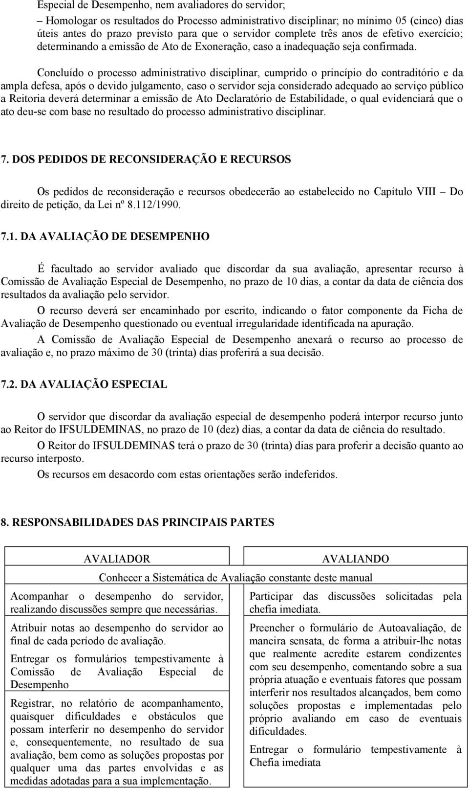 Concluído o processo administrativo disciplinar, cumprido o princípio do contraditório e da ampla defesa, após o devido julgamento, caso o servidor seja considerado adequado ao serviço público a