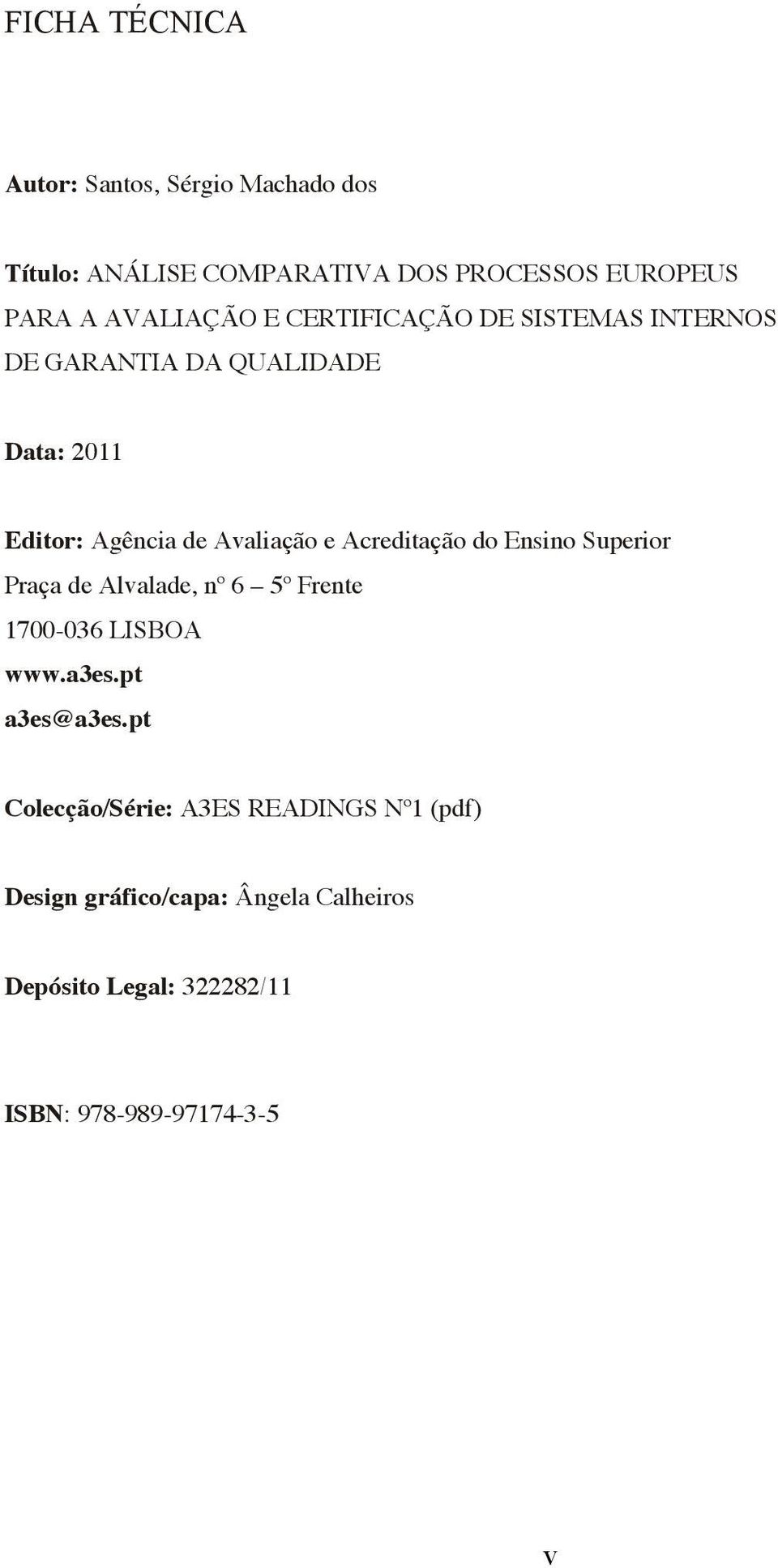 Acreditação do Ensino Superior Praça de Alvalade, nº 6 5º Frente 1700-036 LISBOA www.a3es.pt a3es@a3es.