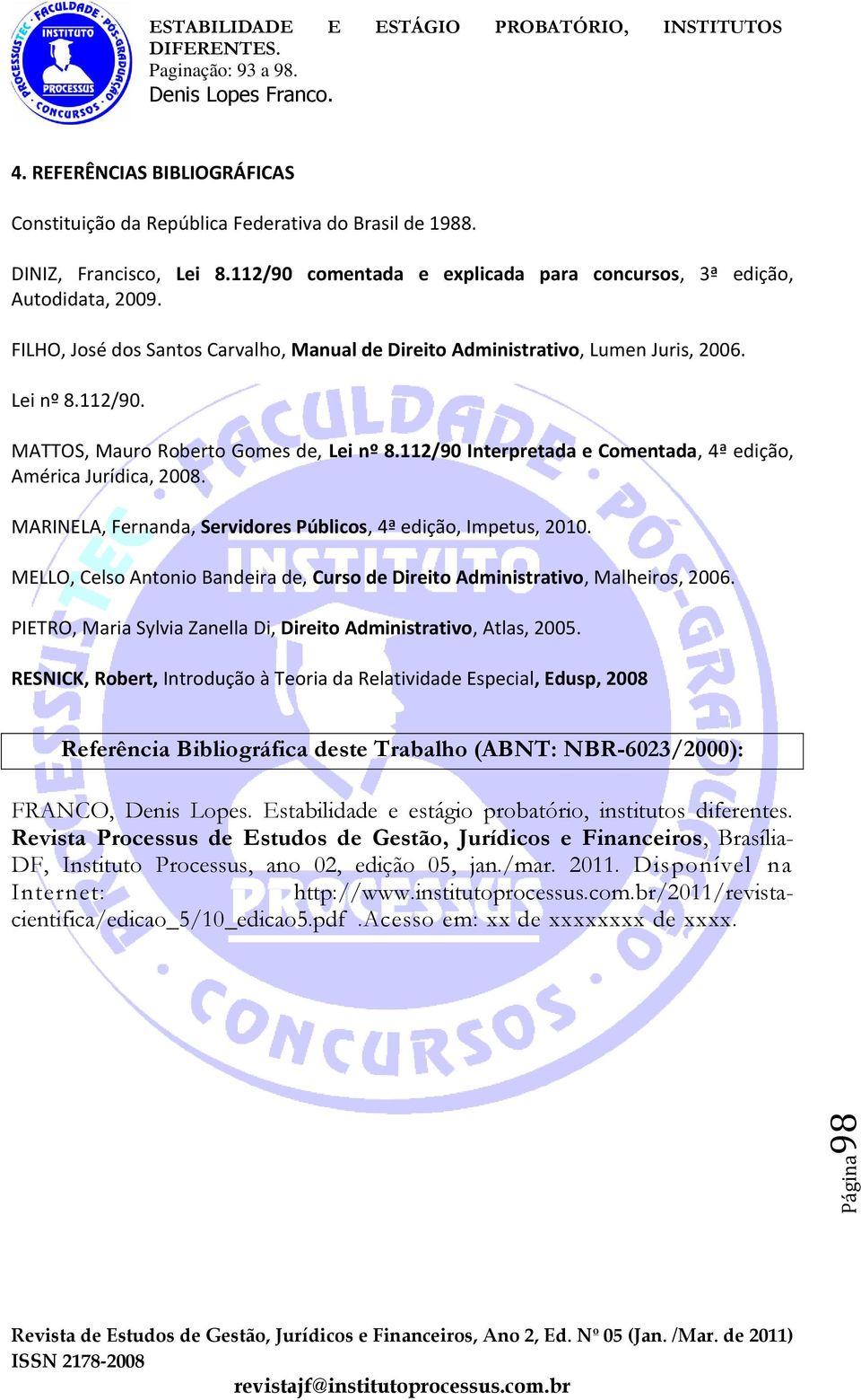 112/90 Interpretada e Comentada, 4ª edição, América Jurídica, 2008. MARINELA, Fernanda, Servidores Públicos, 4ª edição, Impetus, 2010.