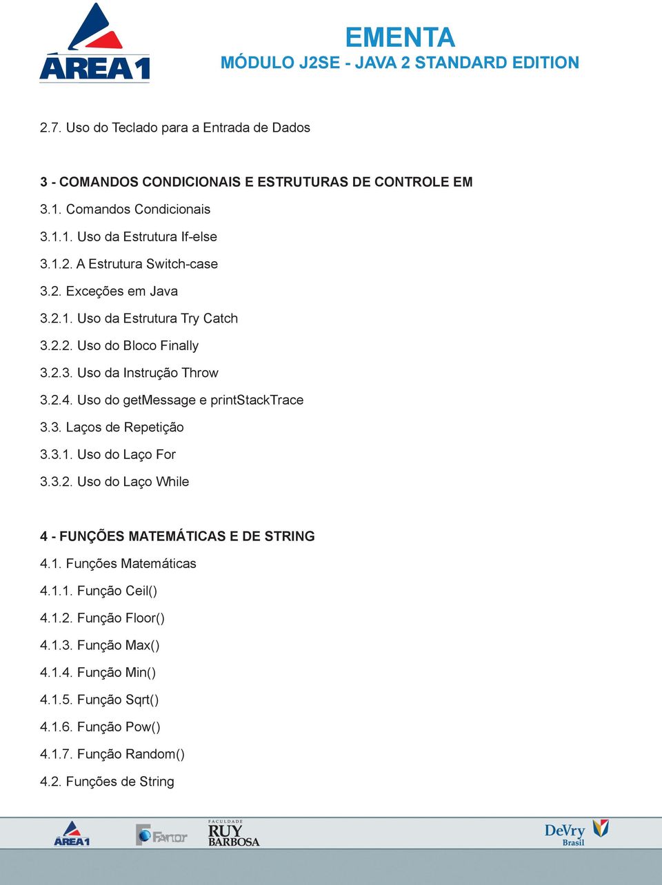 3.1. Uso do Laço For 3.3.2. Uso do Laço While 4 - Funções Matemáticas e de String 4.1. Funções Matemáticas 4.1.1. Função Ceil() 4.1.2. Função Floor() 4.1.3. Função Max() 4.