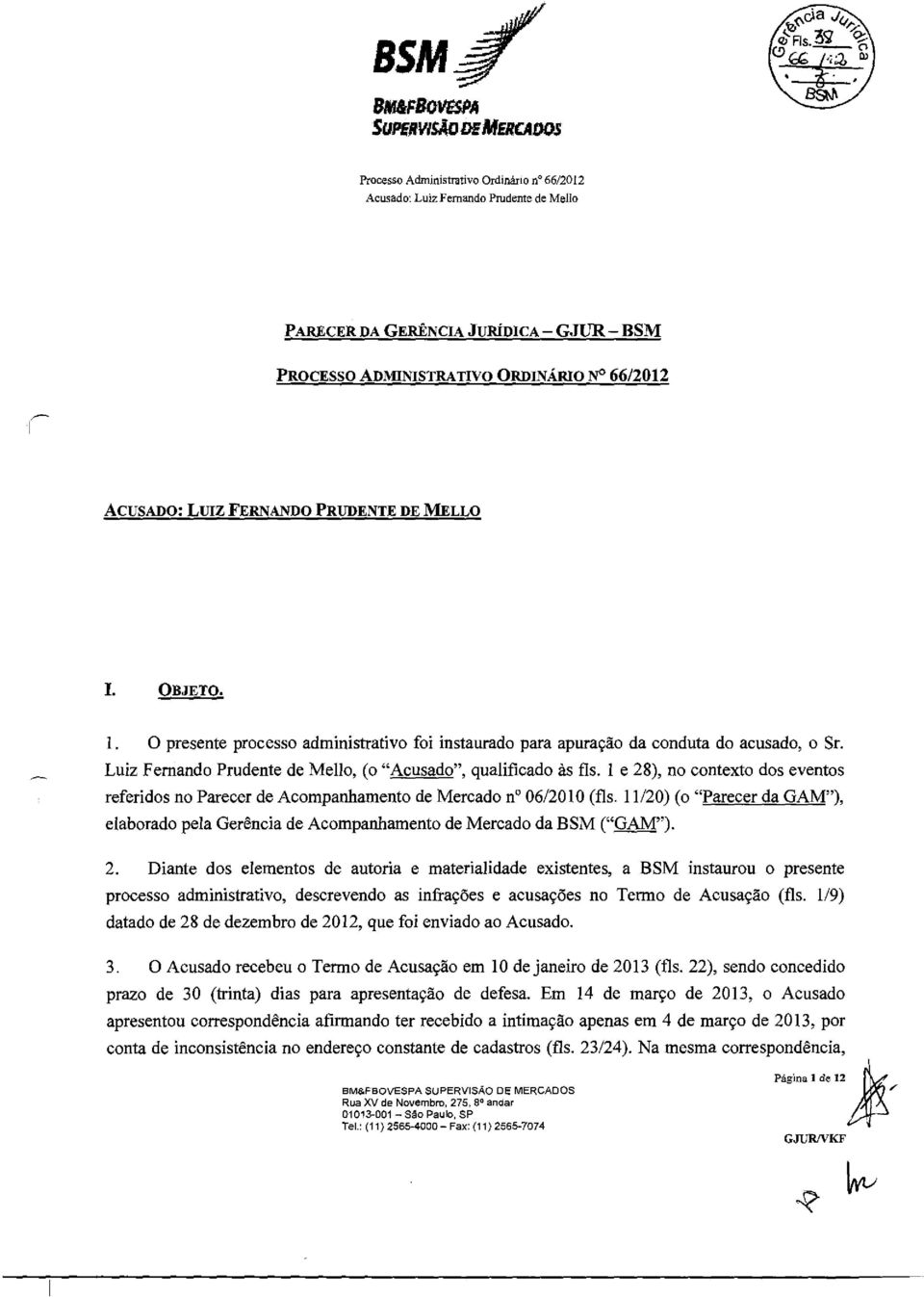 Luiz Fernando Prudente de Mello, (o "Acusado", qualificado às fls. 1 e 28), no contexto dos eventos referidos no Parecer de Acompanhamento de Mercado n 06/2010 (fls.