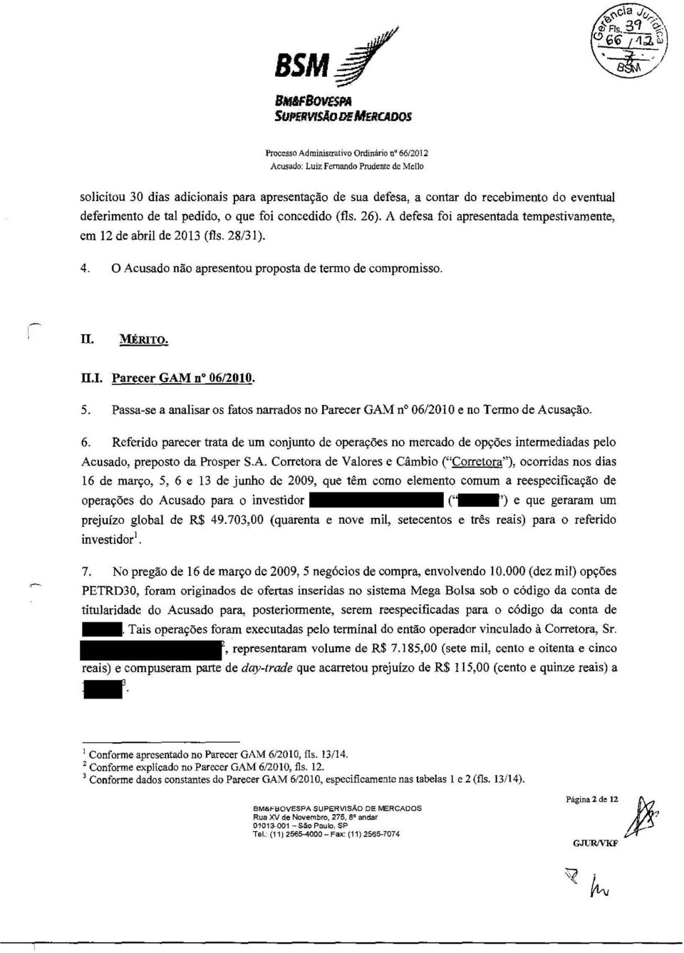 O Acusado não apresentou proposta de termo de compromisso. I~ 11. MÉRITO. 11.1. Parecer GAM n 06/2010. 5. Passa-se a analisar os fatos narrados no Parecer GAM n 06/2010 e no Termo de Acusação. 6.