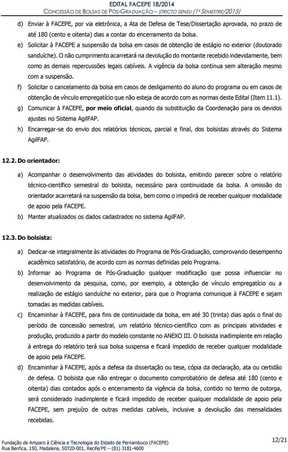 O não cumprimento acarretará na devolução do montante recebido indevidamente, bem como as demais repercussões legais cabíveis. A vigência da bolsa continua sem alteração mesmo com a suspensão.