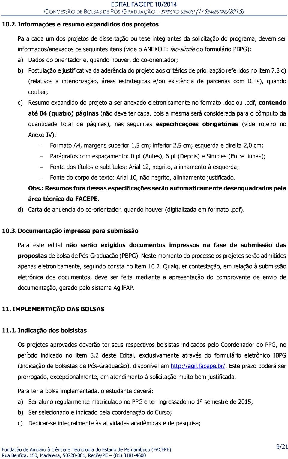 item 7.3 c) (relativos a interiorização, áreas estratégicas e/ou existência de parcerias com ICTs), quando couber; c) Resumo expandido do projeto a ser anexado eletronicamente no formato.doc ou.