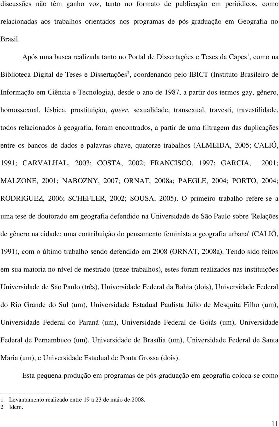 e Tecnologia), desde o ano de 1987, a partir dos termos gay, gênero, homossexual, lésbica, prostituição, queer, sexualidade, transexual, travesti, travestilidade, todos relacionados à geografia,