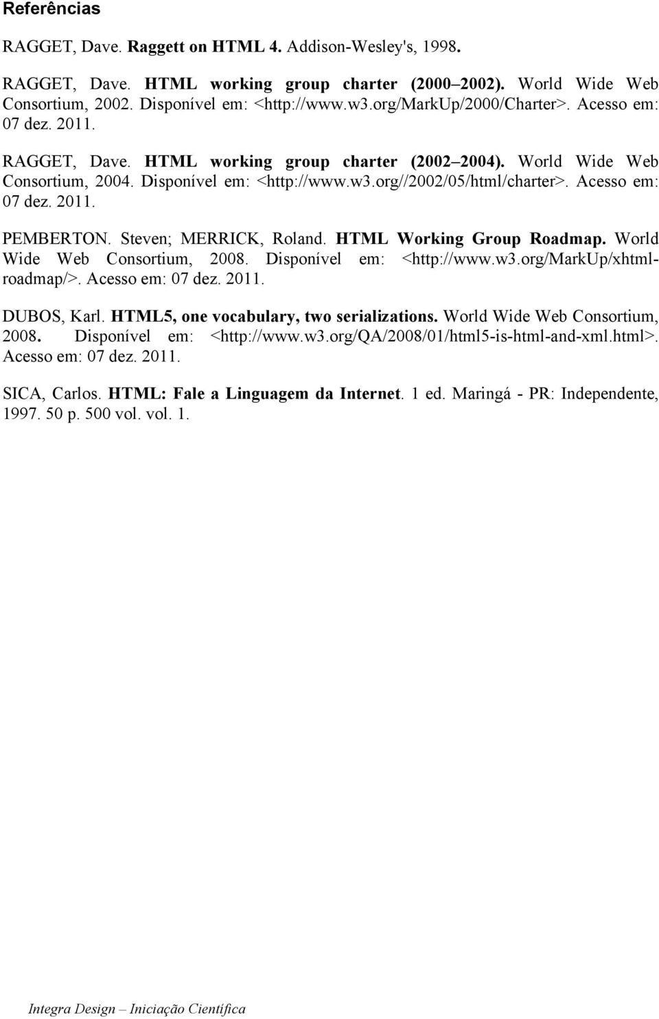 Acesso em: 07 dez. 2011. PEMBERTON. Steven; MERRICK, Roland. HTML Working Group Roadmap. World Wide Web Consortium, 2008. Disponível em: <http://www.w3.org/markup/xhtmlroadmap/>. Acesso em: 07 dez.