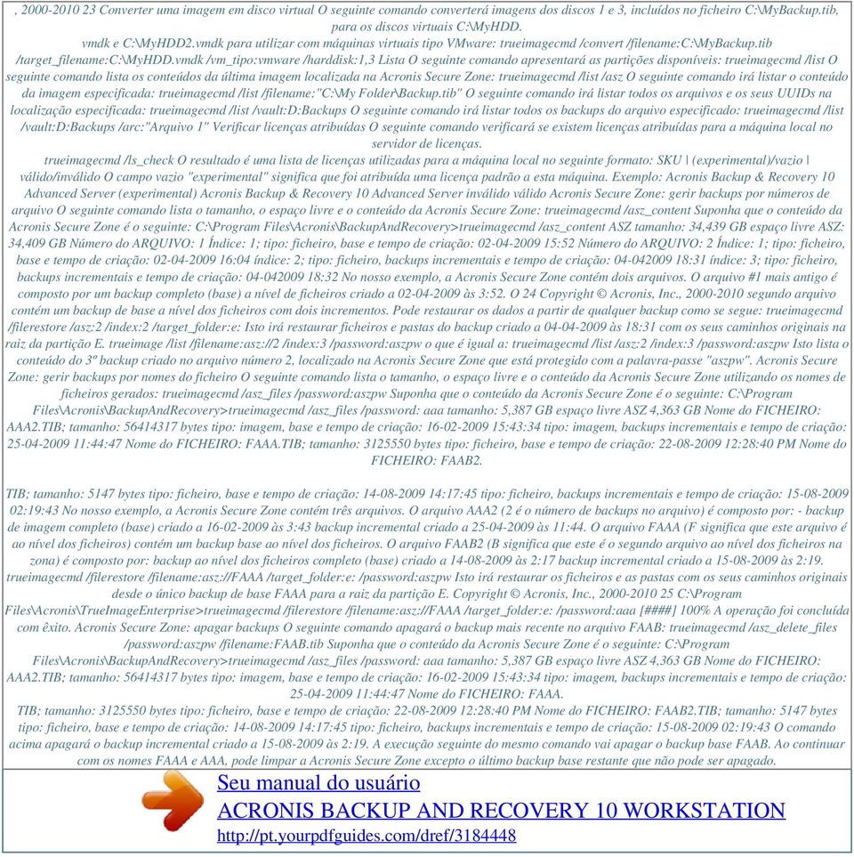 vmdk /vm_tipo:vmware /harddisk:1,3 Lista O seguinte comando apresentará as partições disponíveis: trueimagecmd /list O seguinte comando lista os conteúdos da última imagem localizada na Acronis