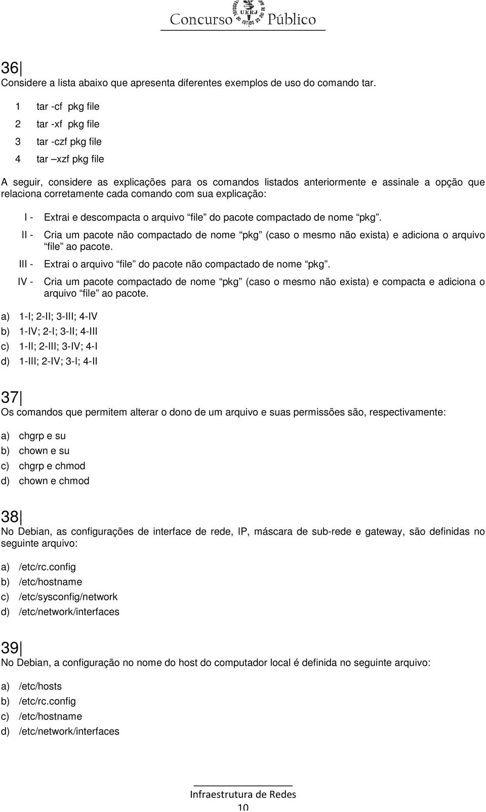 cada comando com sua explicação: I - Extrai e descompacta o arquivo file do pacote compactado de nome pkg.