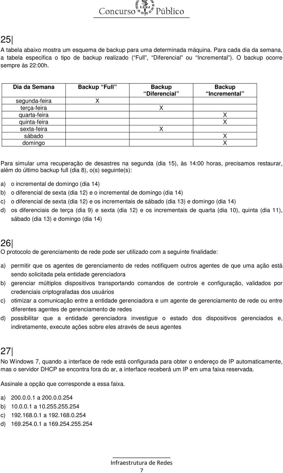 Dia da Semana Backup Full Backup Diferencial segunda-feira terça-feira quarta-feira quinta-feira sexta-feira sábado domingo Backup Incremental Para simular uma recuperação de desastres na segunda