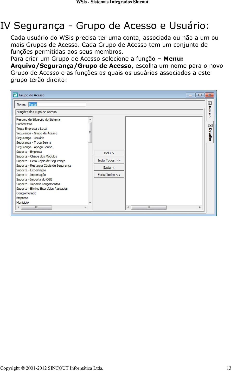 Para criar um Grupo de Acesso selecione a função Menu: Arquivo/Segurança/Grupo de Acesso, escolha um nome para o