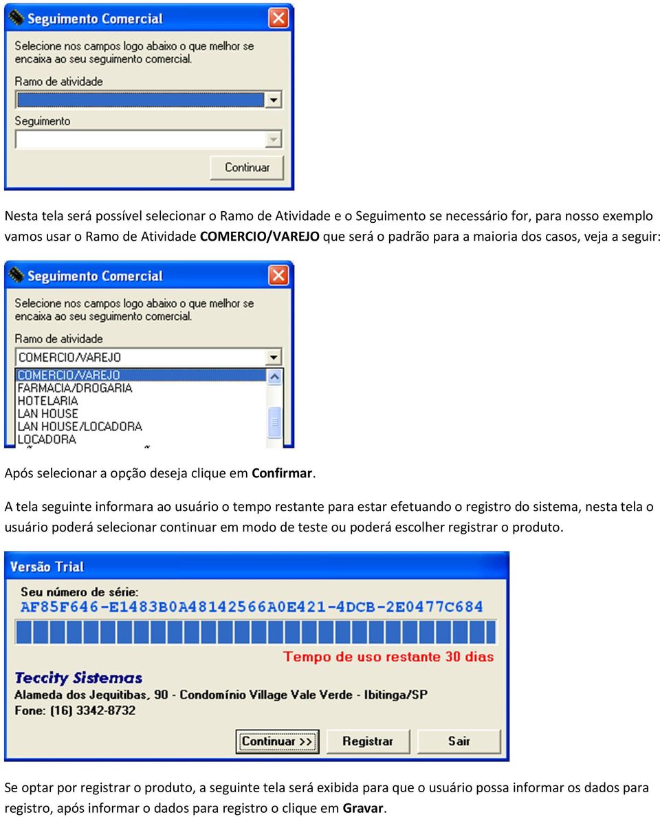 A tela seguinte informara ao usuário o tempo restante para estar efetuando o registro do sistema, nesta tela o usuário poderá selecionar continuar em modo de