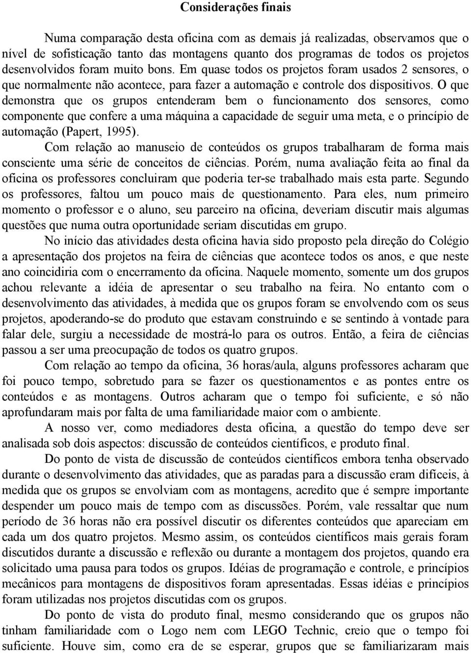 O que demonstra que os grupos entenderam bem o funcionamento dos sensores, como componente que confere a uma máquina a capacidade de seguir uma meta, e o princípio de automação (Papert, 1995).