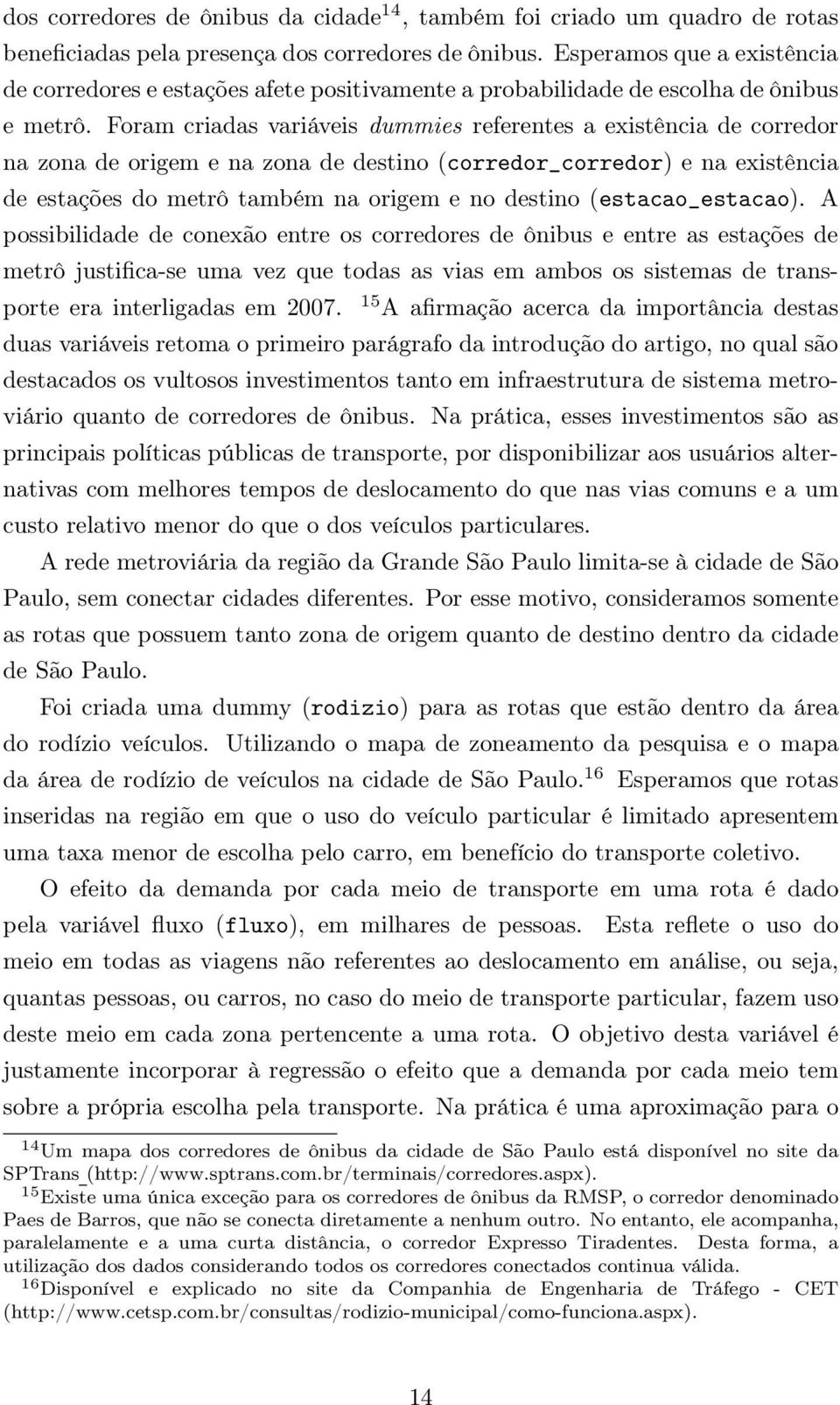 Foram criadas variáveis dummies referentes a existência de corredor na zona de origem e na zona de destino (corredor_corredor) enaexistência de estações do metrô também na origem e no destino