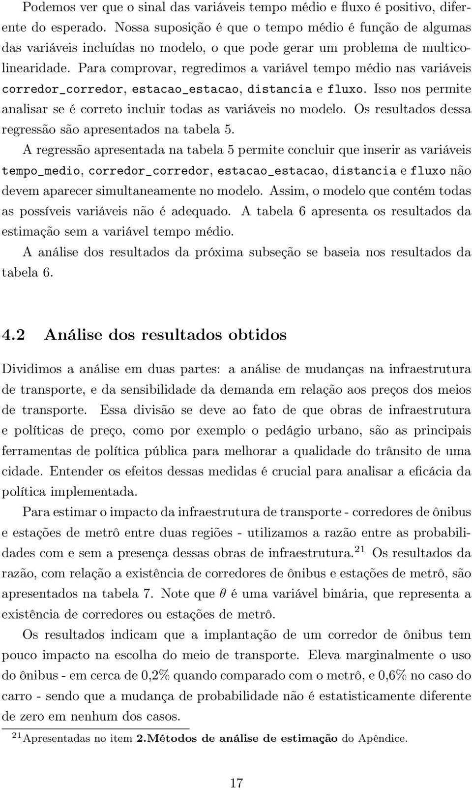 Para comprovar, regredimos a variável tempo médio nas variáveis corredor_corredor, estacao_estacao, distancia e fluxo. Isso nos permite analisar se é correto incluir todas as variáveis no modelo.