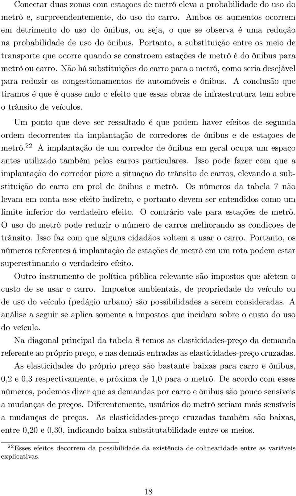 Portanto, a substituição entre os meio de transporte que ocorre quando se constroem estações de metrô é do ônibus para metrô ou carro.