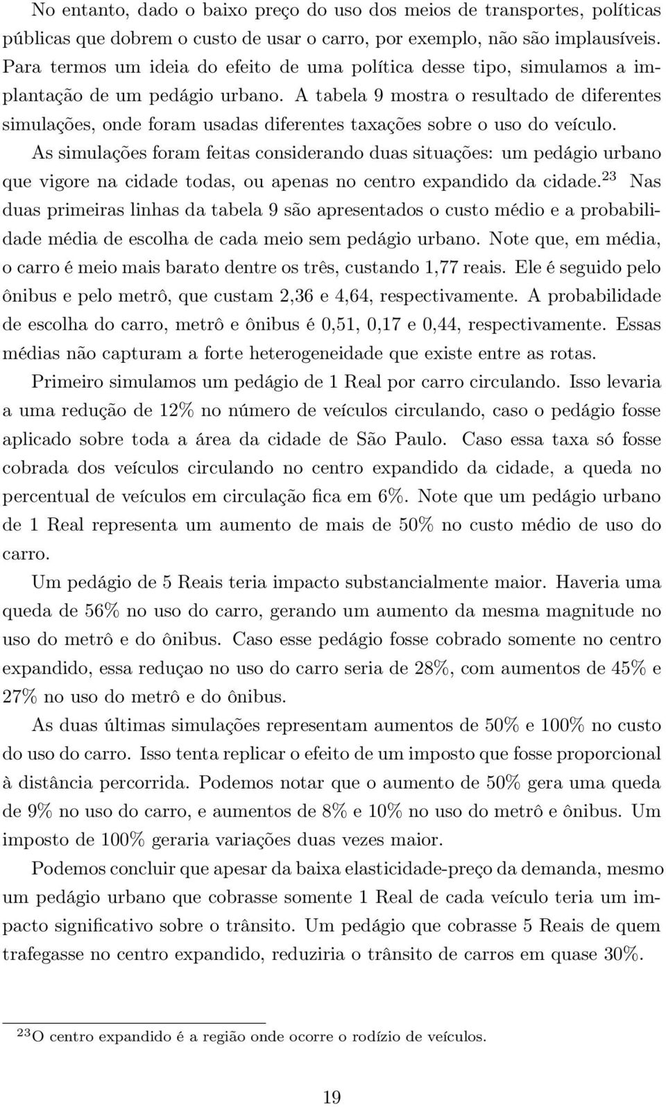 A tabela 9 mostra o resultado de diferentes simulações, onde foram usadas diferentes taxações sobre o uso do veículo.