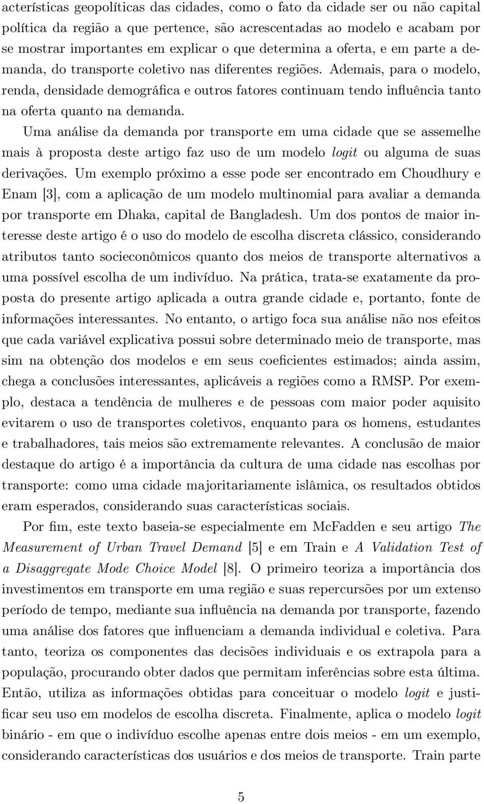 Ademais, para o modelo, renda, densidade demográfica e outros fatores continuam tendo influência tanto na oferta quanto na demanda.