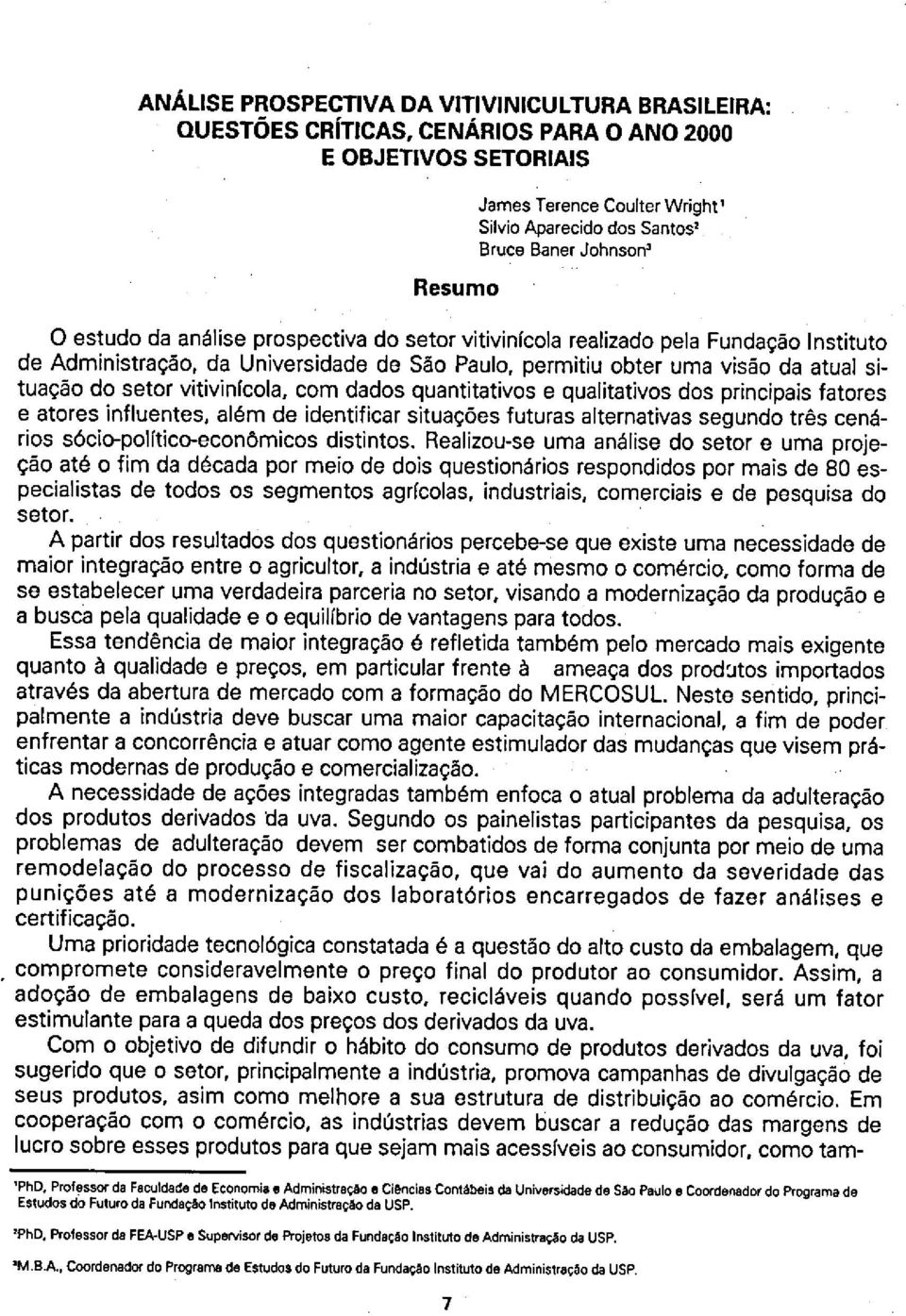 vitivinícola, com dados quantitativos e qualitativos dos principais fatores e atores influentes, além de identificar situações futuras alternativas segundo três cenários sócio-político-econômicos