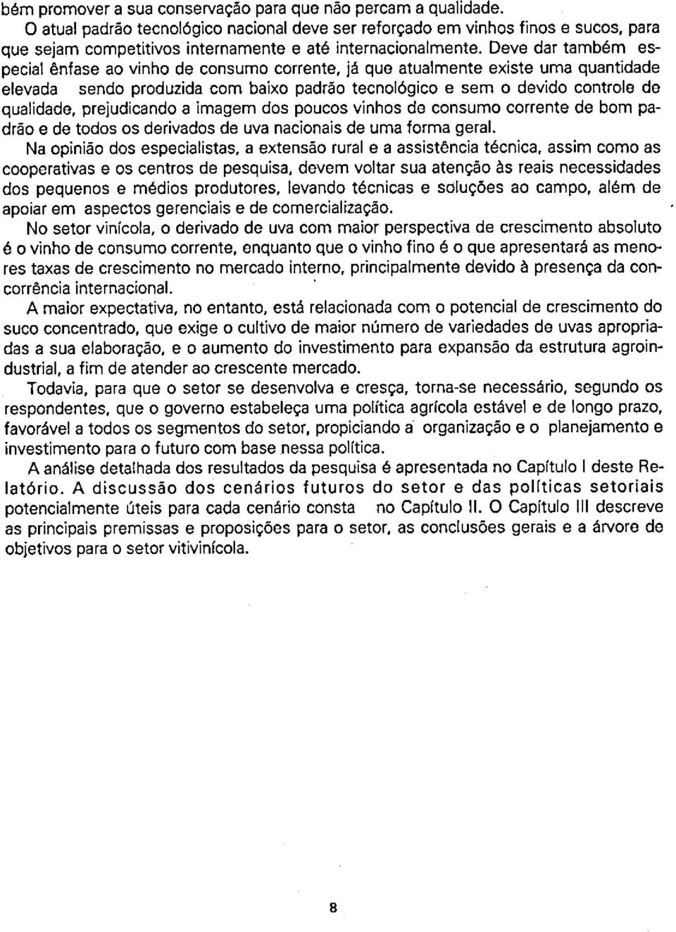 Deve dar também especial ênfase ao vinho de consumo corrente, já que atualmente existe uma quantidade elevada sendo produzida com baixo padrão tecnológico e sem o devido controle de qualidade,