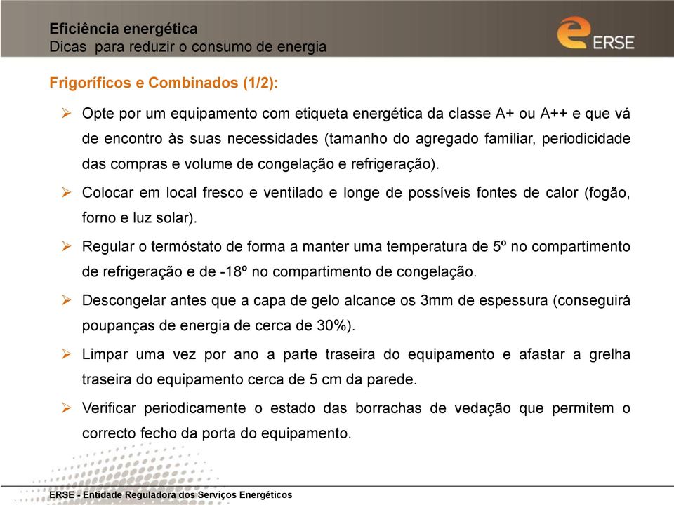 Regular o termóstato de forma a manter uma temperatura de 5º no compartimento de refrigeração e de -18º no compartimento de congelação.