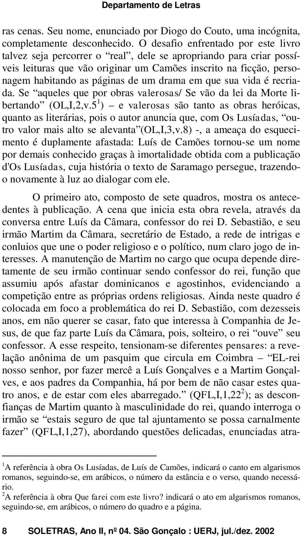 um drama em que sua vida é recriada. Se aqueles que por obras valerosas/ Se vão da lei da Morte libertando (OL,I,2,v.