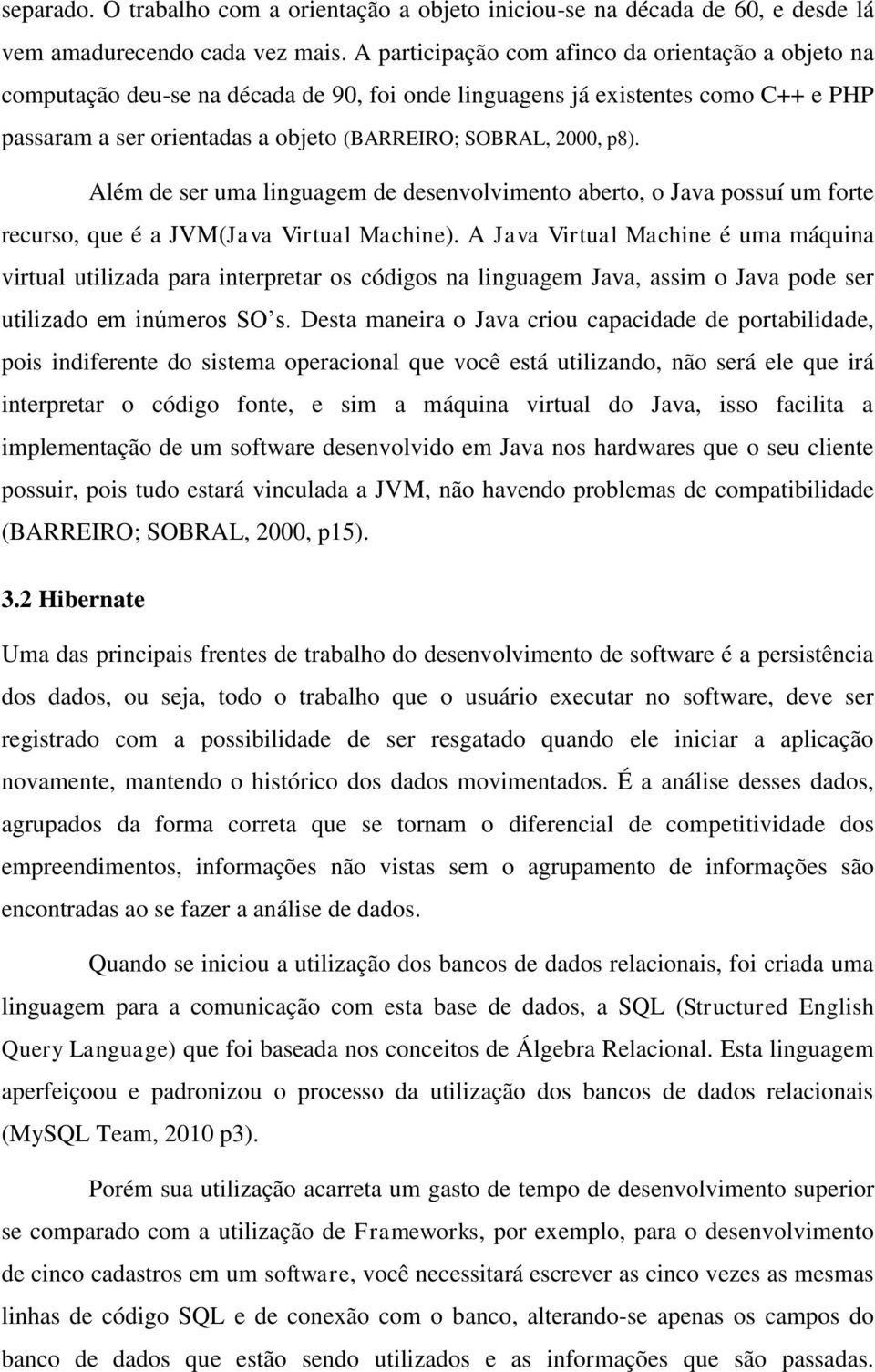 Além de ser uma linguagem de desenvolvimento aberto, o Java possuí um forte recurso, que é a JVM(Java Virtual Machine).