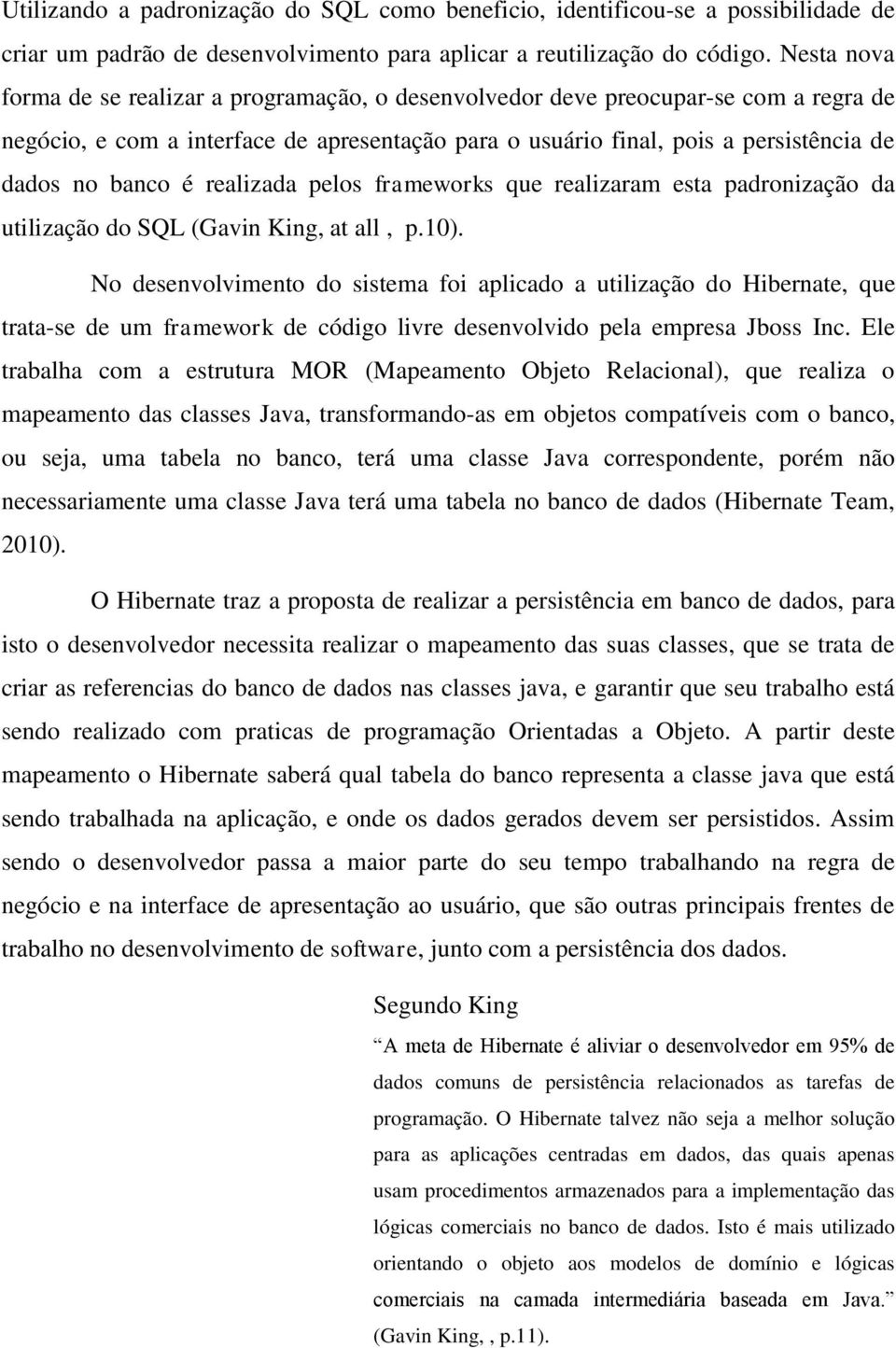 é realizada pelos frameworks que realizaram esta padronização da utilização do SQL (Gavin King, at all, p.10).