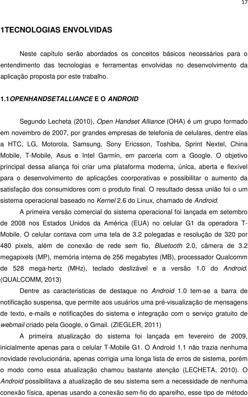 1OPENHANDSETALLIANCE E O ANDROID Segundo Lecheta (2010), Open Handset Alliance (OHA) é um grupo formado em novembro de 2007, por grandes empresas de telefonia de celulares, dentre elas a HTC, LG,