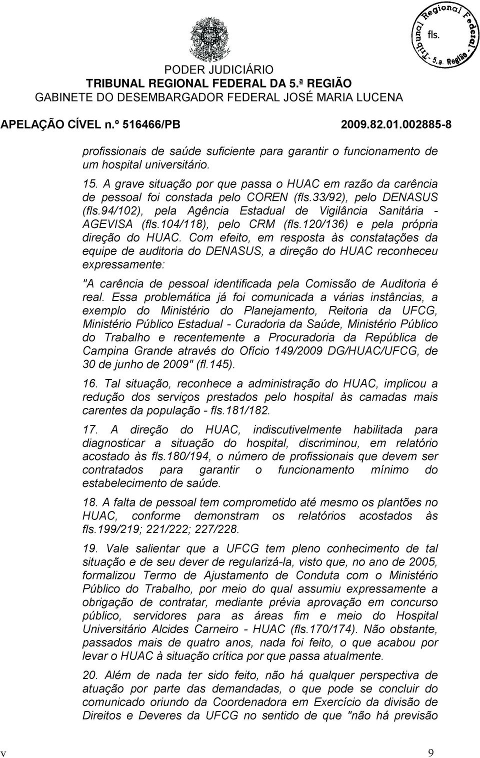 Com efeito, em resposta às constatações da equipe de auditoria do DENASUS, a direção do HUAC reconheceu expressamente: "A carência de pessoal identificada pela Comissão de Auditoria é real.