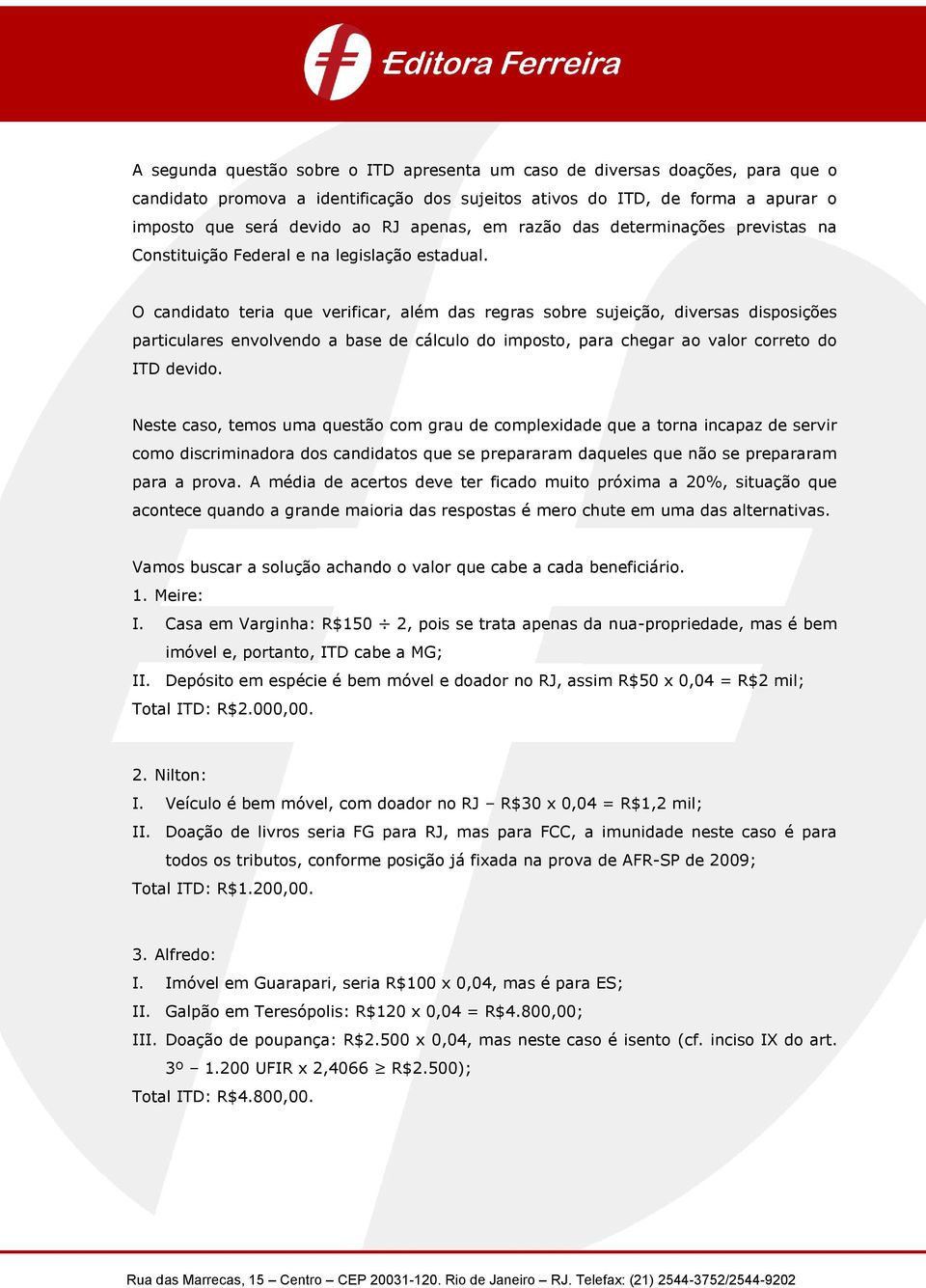 O candidato teria que verificar, além das regras sobre sujeição, diversas disposições particulares envolvendo a base de cálculo do imposto, para chegar ao valor correto do ITD devido.