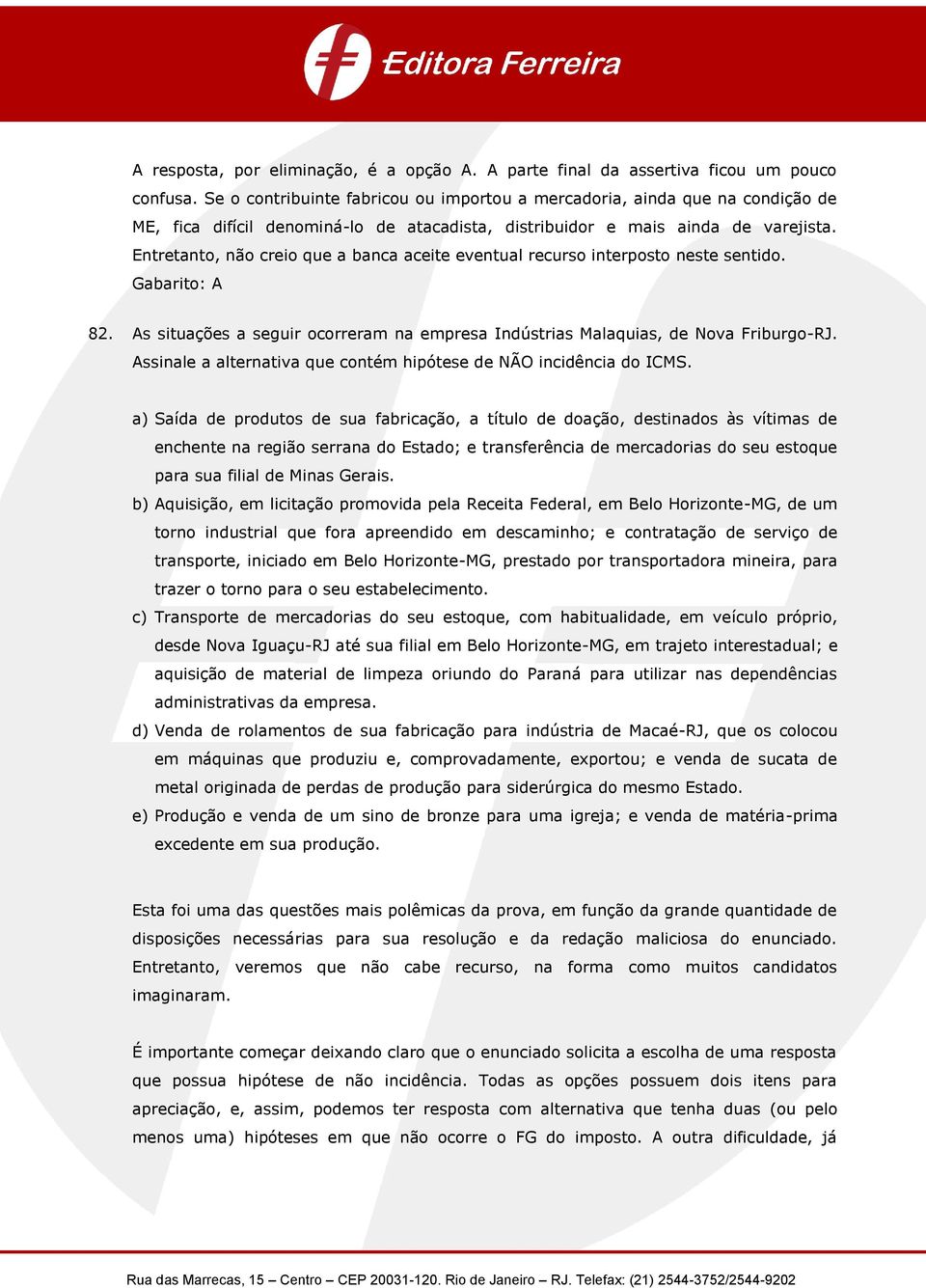 Entretanto, não creio que a banca aceite eventual recurso interposto neste sentido. Gabarito: A 82. As situações a seguir ocorreram na empresa Indústrias Malaquias, de Nova Friburgo-RJ.