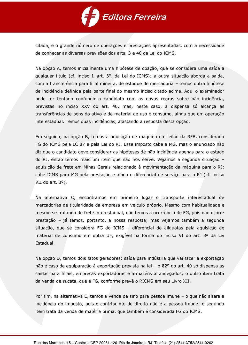 3º, da Lei do ICMS); a outra situação aborda a saída, com a transferência para filial mineira, de estoque de mercadoria temos outra hipótese de incidência definida pela parte final do mesmo inciso