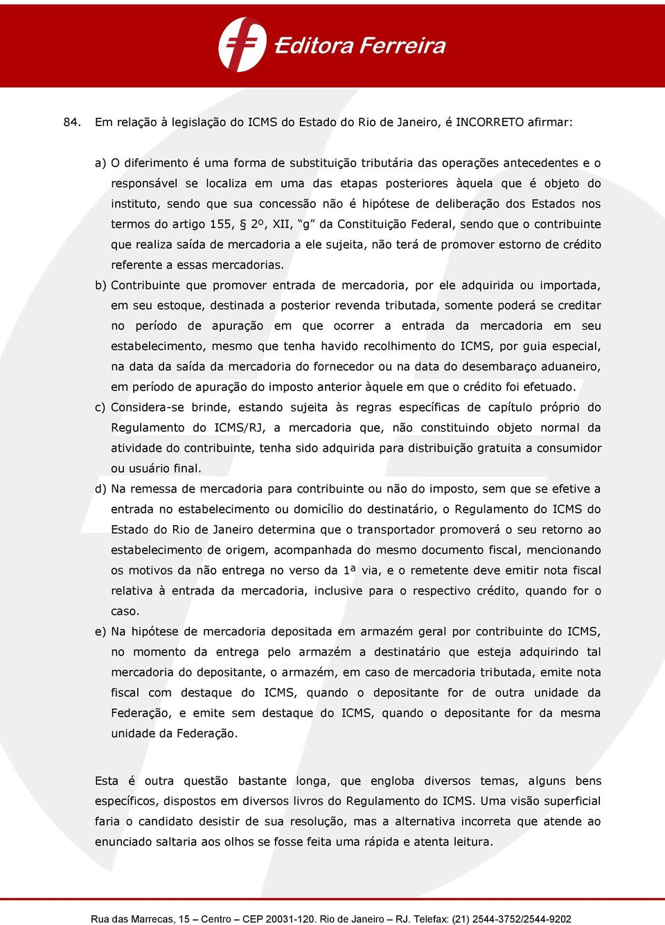 o contribuinte que realiza saída de mercadoria a ele sujeita, não terá de promover estorno de crédito referente a essas mercadorias.