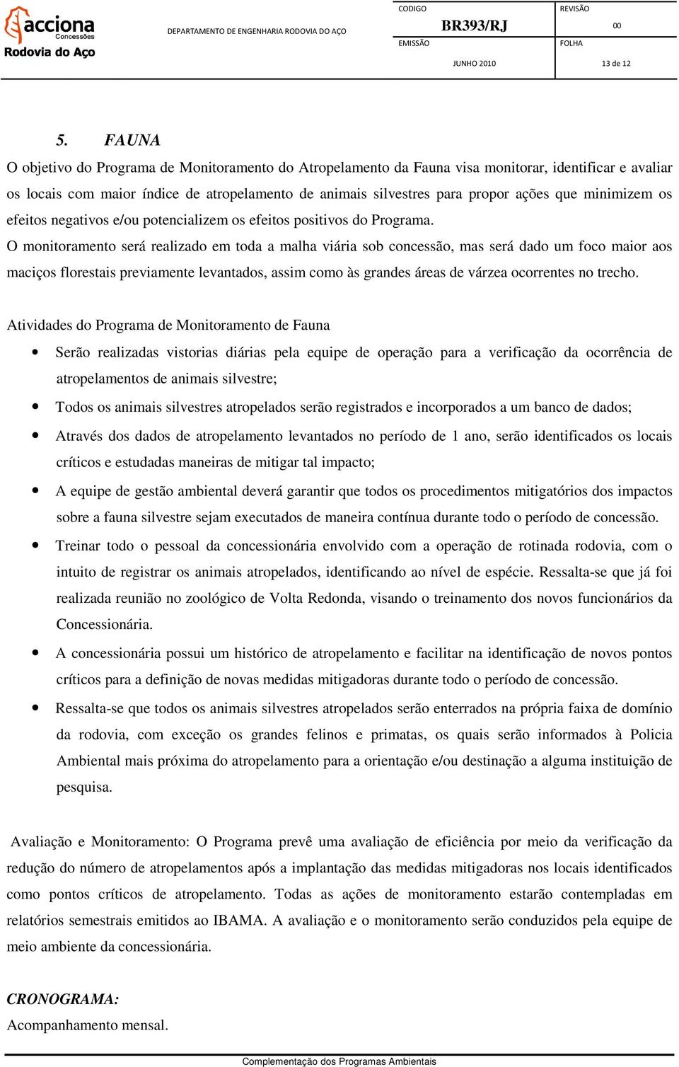 minimizem os efeitos negativos e/ou potencializem os efeitos positivos do Programa.