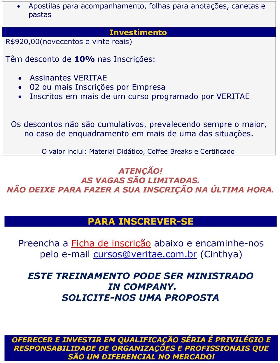 O valor inclui: Material Didático, Coffee Breaks e Certificado ATENÇÃO! AS VAGAS SÃO LIMITADAS. NÃO DEIXE PARA FAZER A SUA INSCRIÇÃO NA ÚLTIMA HORA.