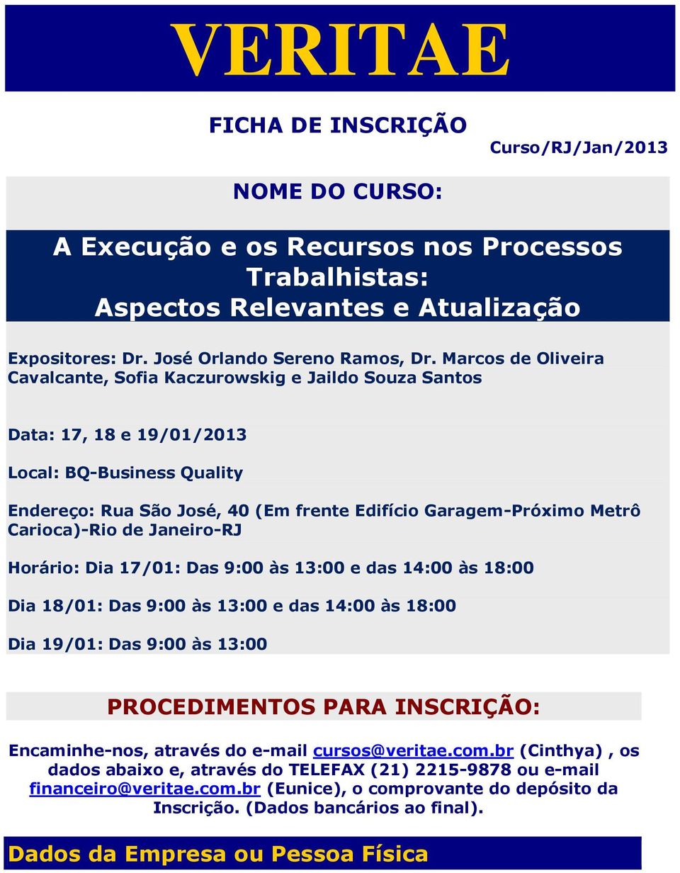 Carioca)-Rio de Janeiro-RJ Horário: Dia 17/01: Das 9:00 às 13:00 e das 14:00 às 18:00 Dia 18/01: Das 9:00 às 13:00 e das 14:00 às 18:00 Dia 19/01: Das 9:00 às 13:00 PROCEDIMENTOS PARA INSCRIÇÃO: