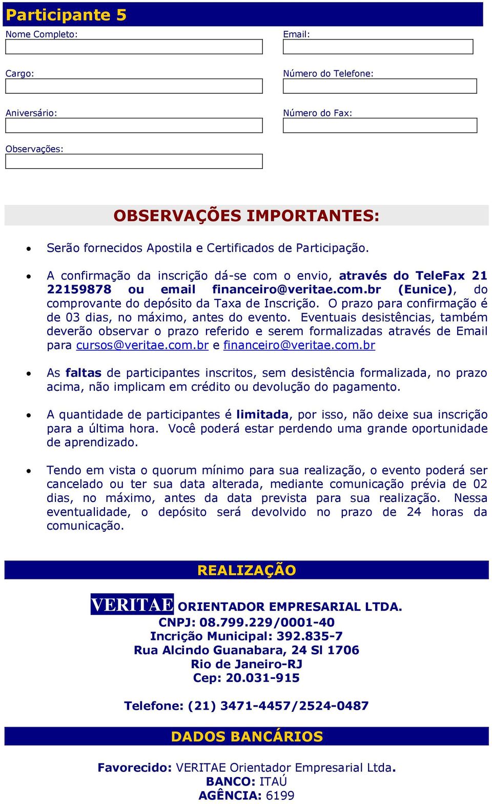 O prazo para confirmação é de 03 dias, no máximo, antes do evento. Eventuais desistências, também deverão observar o prazo referido e serem formalizadas através de Email para cursos@veritae.com.