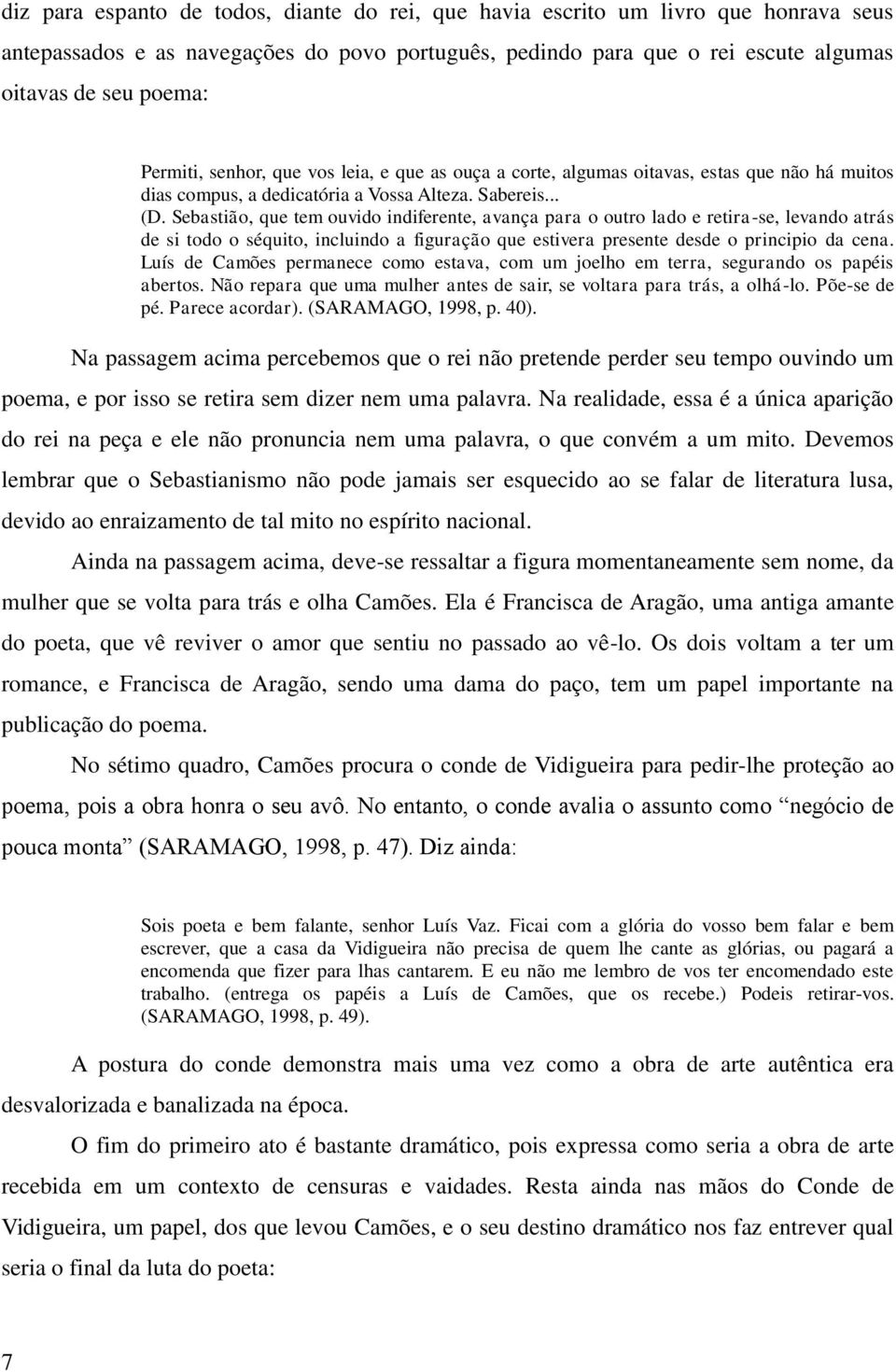 Sebastião, que tem ouvido indiferente, avança para o outro lado e retira-se, levando atrás de si todo o séquito, incluindo a figuração que estivera presente desde o principio da cena.