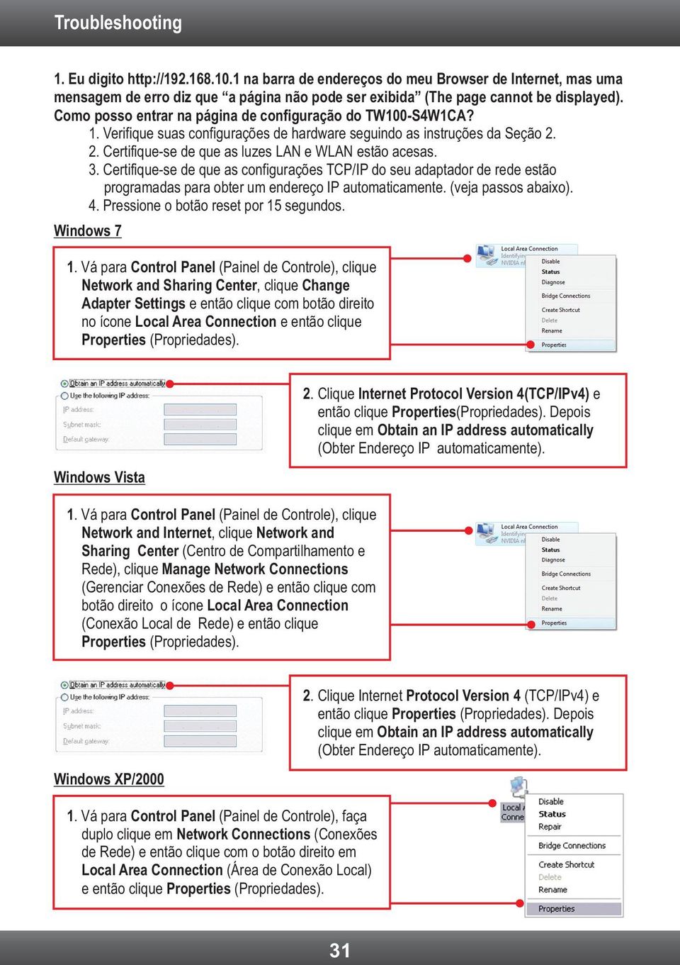 Certifique-se de que as configurações TCP/IP do seu adaptador de rede estão programadas para obter um endereço IP automaticamente. (veja passos abaixo). 4. Pressione o botão reset por 15 segundos.