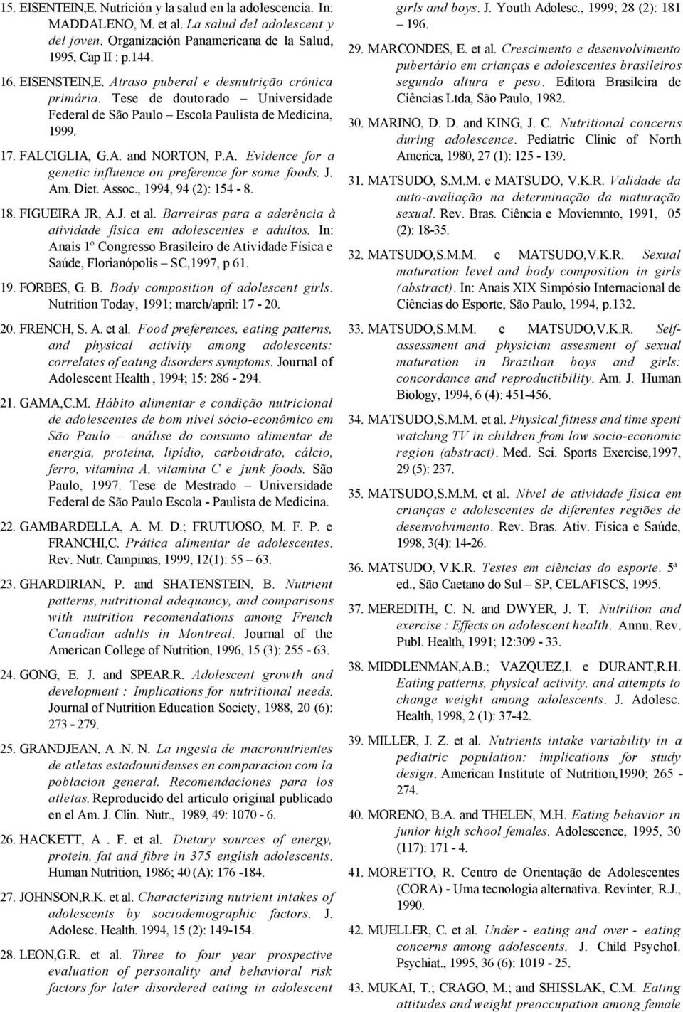 J. Am. Diet. Assoc., 1994, 94 (2): 154-8. 18. FIGUEIRA JR, A.J. et al. Barreiras para a aderência à atividade física em adolescentes e adultos.