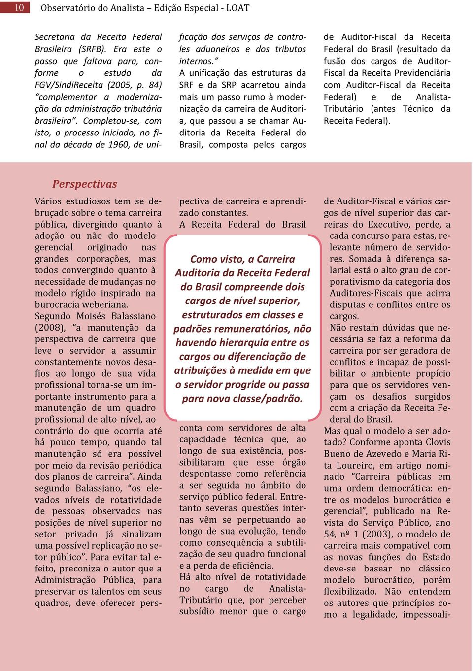 Completou-se, com isto, o processo iniciado, no final da década de 1960, de unificação dos serviços de controles aduaneiros e dos tributos internos.