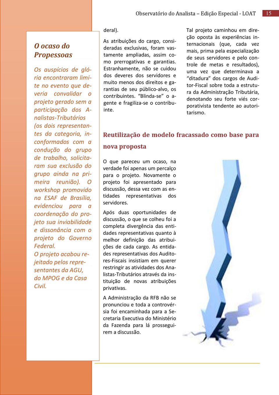 O workshop promovido na ESAF de Brasília, evidenciou para a coordenação do projeto sua inviabilidade e dissonância com o projeto do Governo Federal.