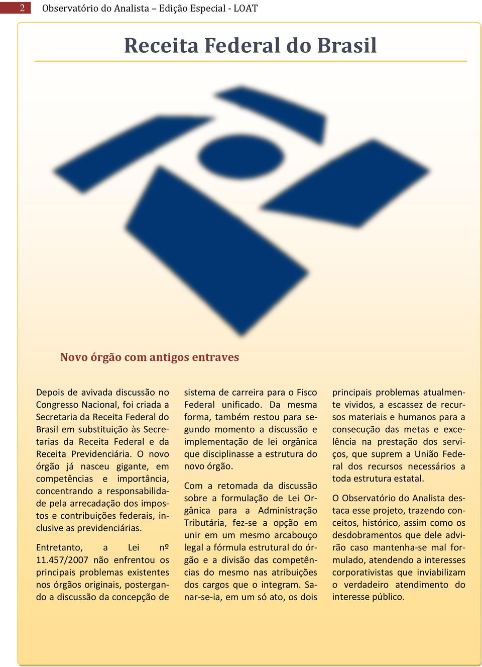 O novo órgão já nasceu gigante, em competências e importância, concentrando a responsabilidade pela arrecadação dos impostos e contribuições federais, inclusive as previdenciárias.